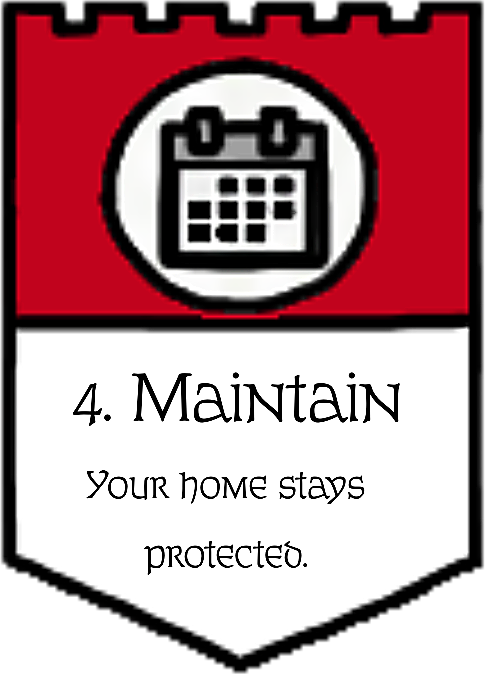 4. Maintain — your home stays protected.
